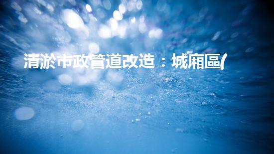 清淤市政管道改造：城廂區(qū)的黑科技解決方案！ - 副本